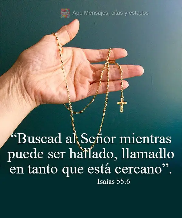 “Buscad al Señor mientras puede ser hallado, llamadlo en tanto que está cercano”. Isaías 55:6