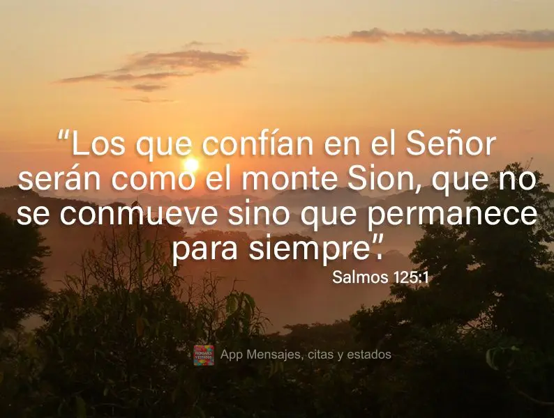 “Los que confían en el Señor serán como el monte Sion, que no se conmueve sino que permanece para siempre”. Salmos 125:1