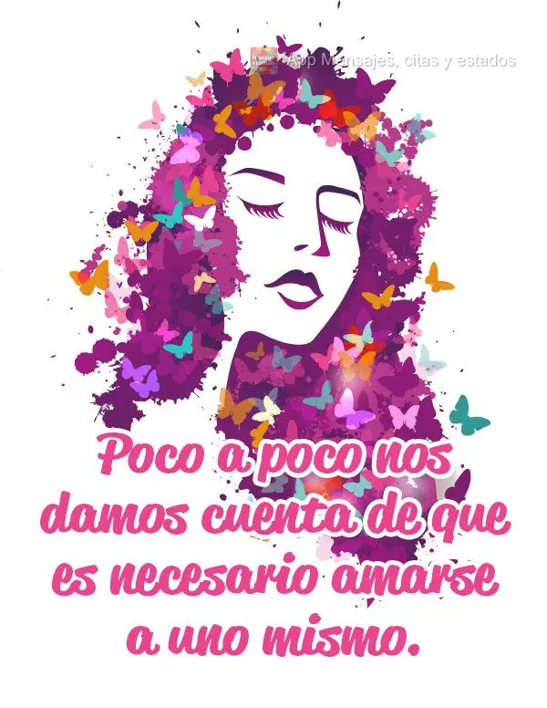 Poco a poco nos damos cuenta de que es necesario amarse a uno mismo.