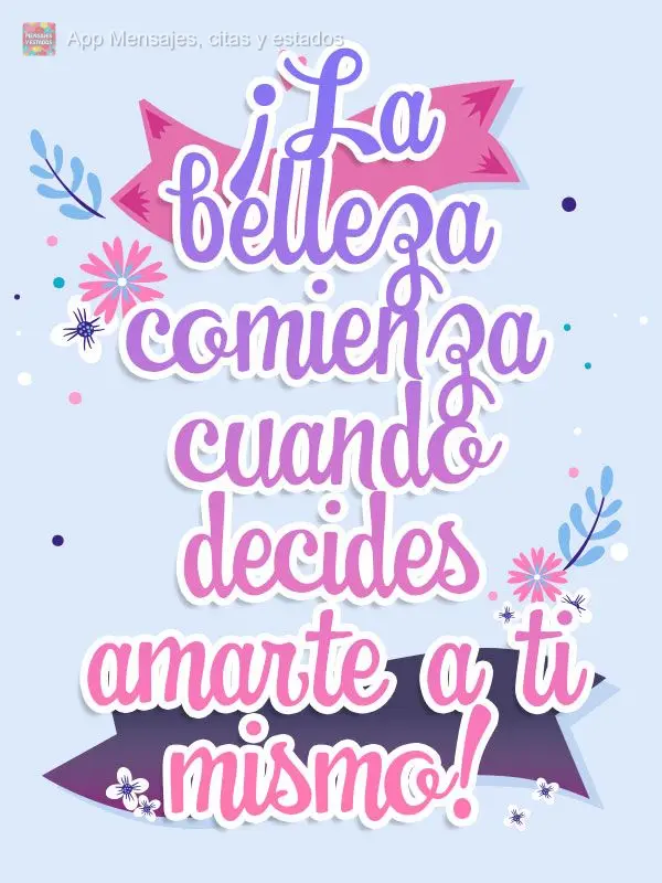 A beleza começa quando você decide amar a si mesma!