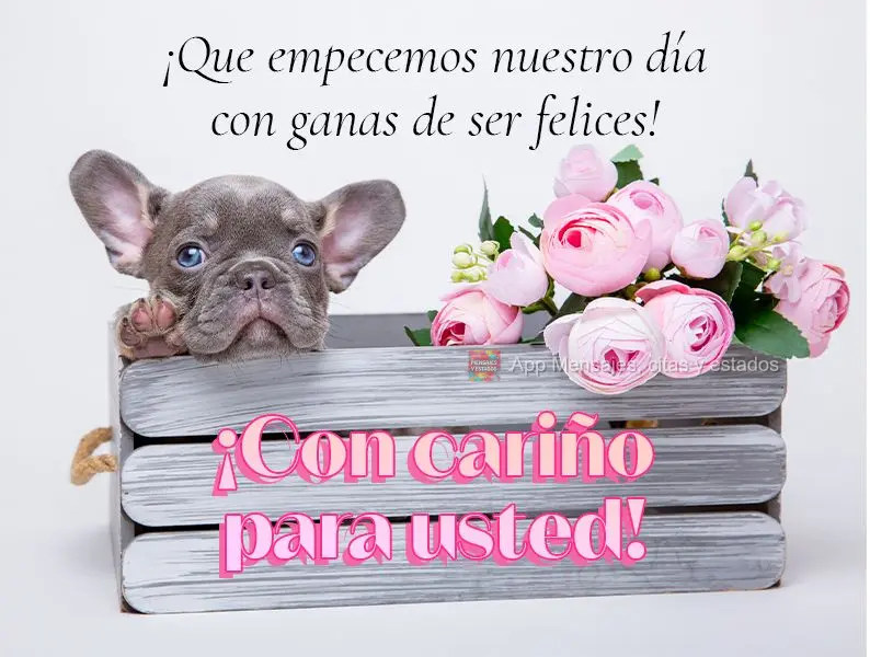 ¡Que empecemos nuestro día con ganas de ser felices! ¡Con cariño para usted!