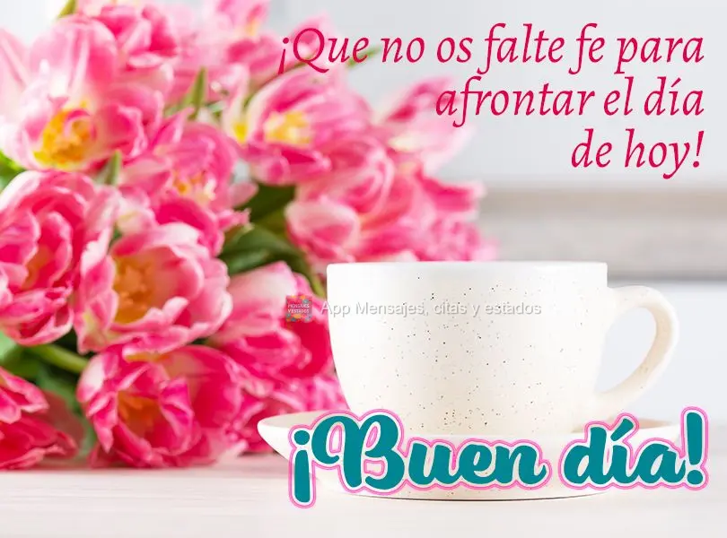 ¡Que no os falte fe para afrontar el día de hoy! ¡Buen día!
