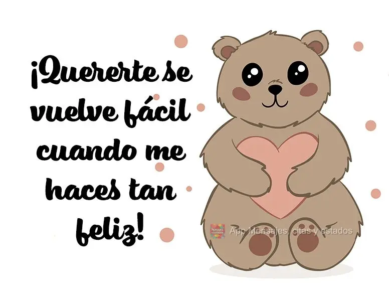 ¡Quererte se vuelve fácil cuando me haces tan feliz!
