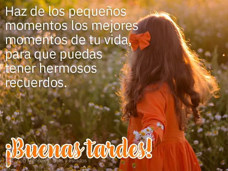 Faça de pequenos momentos os melhores da sua vida, para que você possa ter belas recordações. Boa tarde!