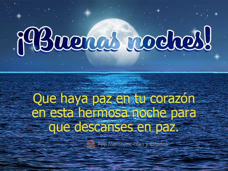 Que haja paz em seu coração nesta linda noite para você descansar tranquilamente. Boa noite!