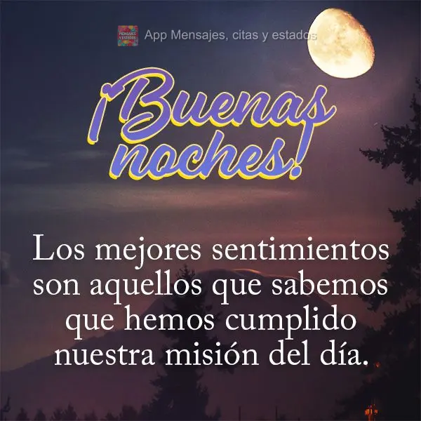 Os melhores sentimentos são aqueles que a gente sabe que cumprimos nossa missão do dia. Boa noite!