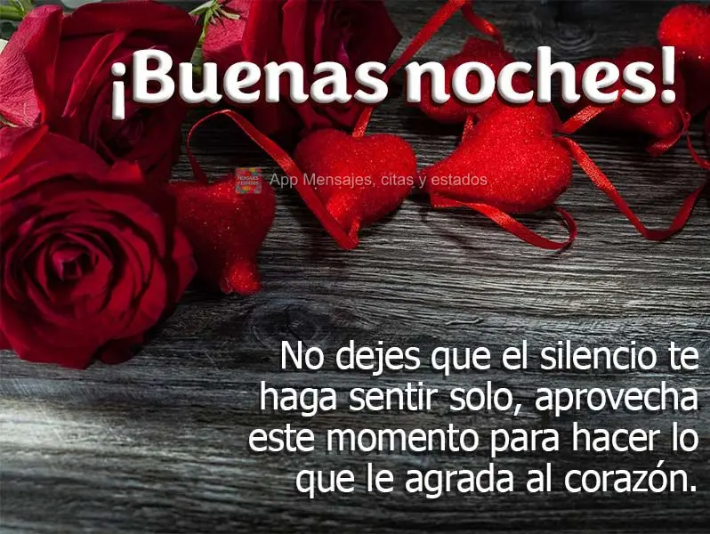 No dejes que el silencio te haga sentir solo, aprovecha este momento para hacer lo que le agrada al corazón. ¡Buenas noches!