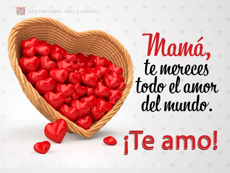 Mamá, te mereces todo el amor del mundo. ¡Te amo!