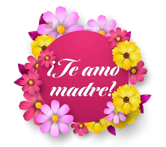 ¡Te amo madre!