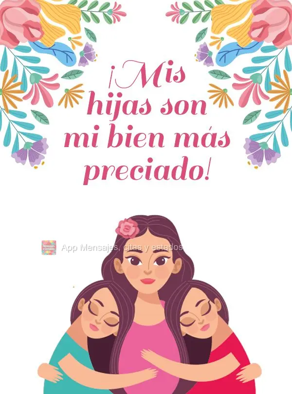 ¡Mis hijas son mi bien más preciado!