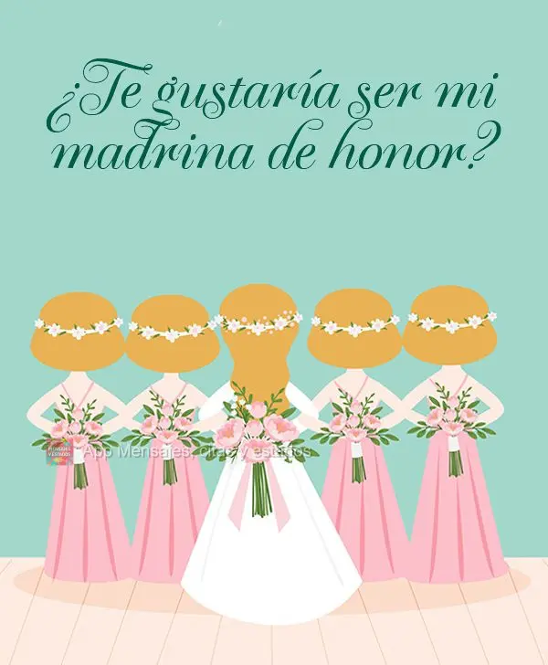¿Te gustaría ser mi madrina de honor?