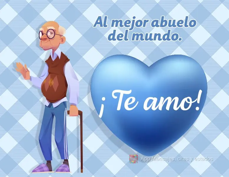 Al mejor abuelo del mundo. ¡Te amo!