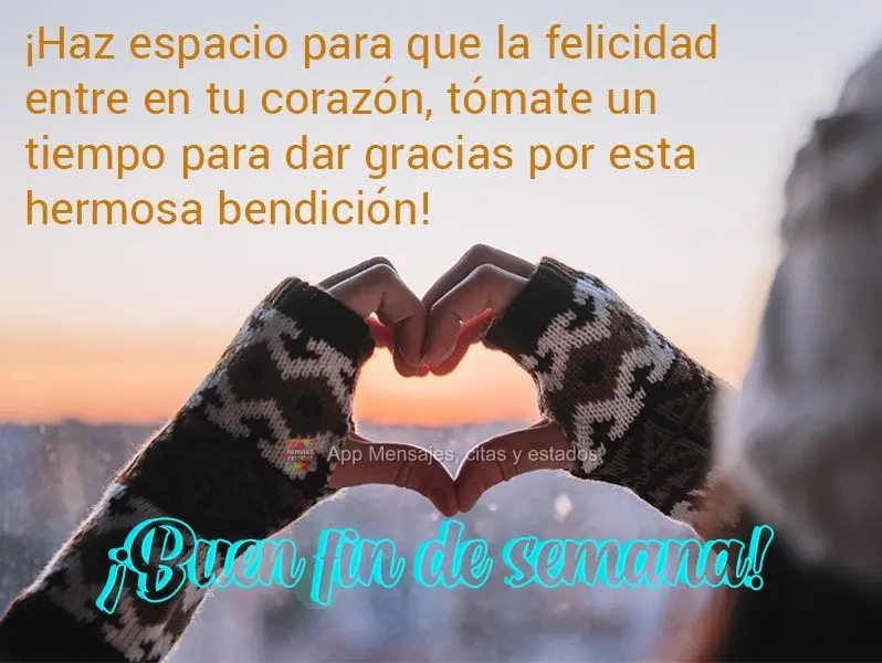 Dê espaço para a felicidade entrar no seu coração, reserve um tempo para agradecer essa linda bênção! Bom final de semana!