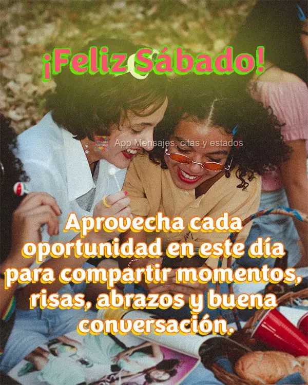 Aprovecha cada oportunidad en este día para compartir momentos, risas, abrazos y buena conversación. ¡Feliz Sábado!