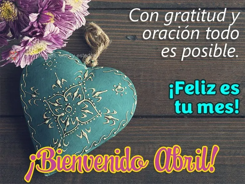 Con gratitud y oración todo es posible. ¡Feliz es tu mes! ¡Bienvenido Abril!