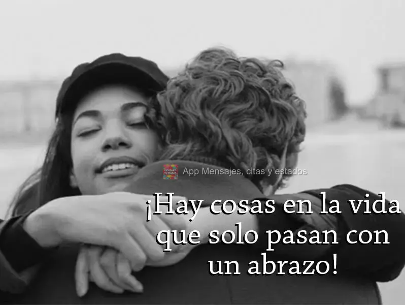 Há coisas na vida que só passam com um abraço!