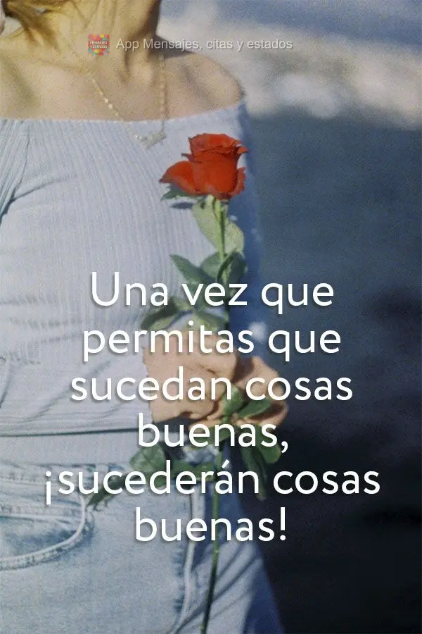 Uma vez que você permite que as coisas boas aconteçam, coisas boas acontecerão!