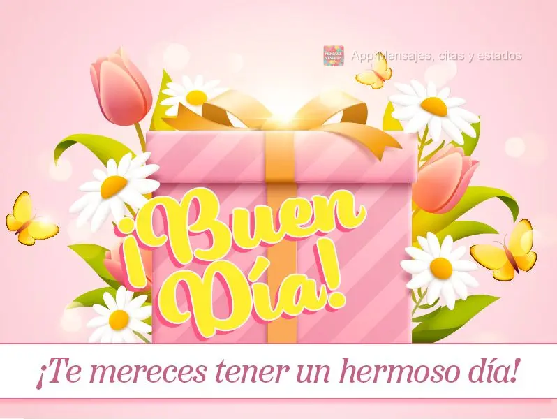 Você merece ter um lindo dia! Bom dia!