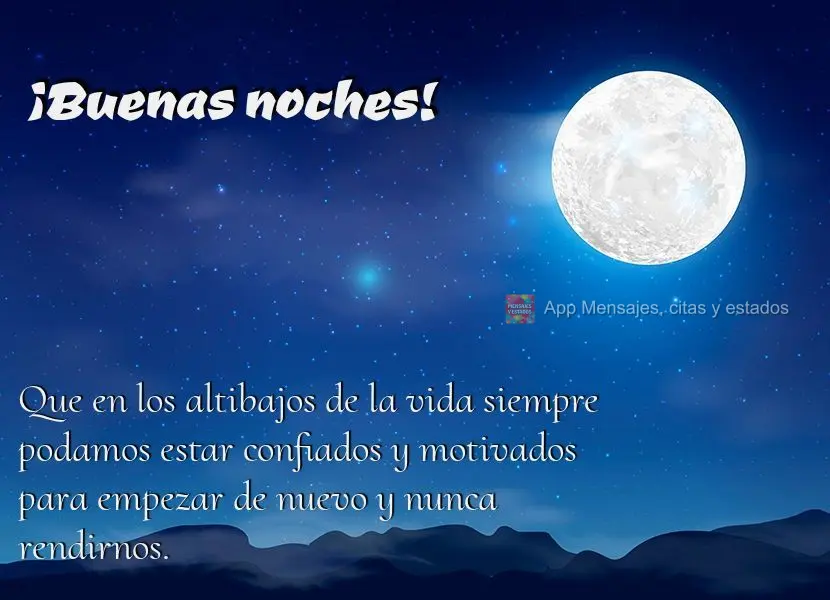 Que nos altos e baixos da vida possamos sempre estar confiantes e motivados para recomeçar e nunca desistir. Boa noite!
