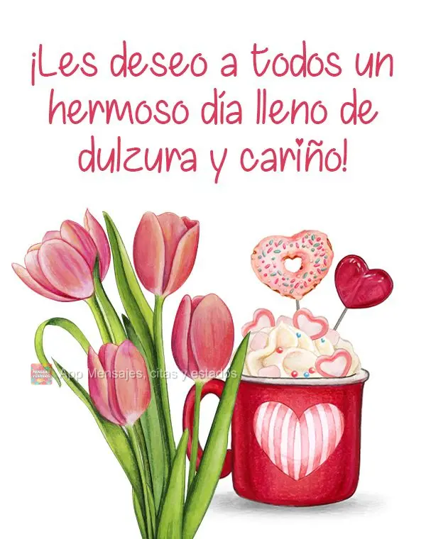 ¡Les deseo a todos un hermoso día lleno de dulzura y cariño!