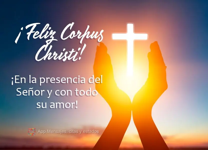 Feliz Corpus Christi! Na presença do Senhor e com todo o seu amor!