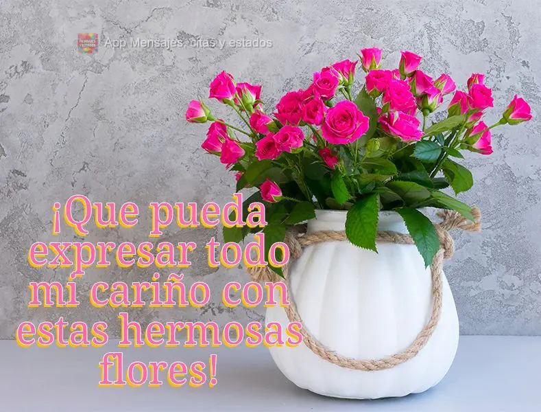 ¡Que pueda expresar todo mi cariño con estas hermosas flores!