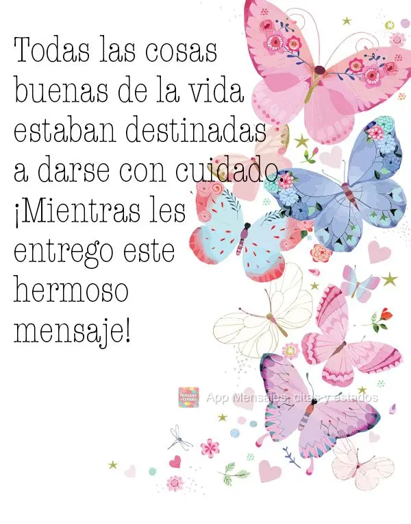 Todas las cosas buenas de la vida estaban destinadas a darse con cuidado. ¡Mientras les entrego este hermoso mensaje!