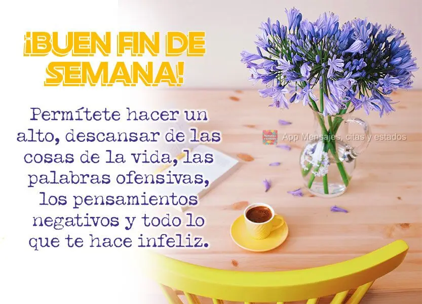 Permítete hacer un alto, descansar de las cosas de la vida, las palabras ofensivas, los pensamientos negativos y todo lo que te hace infeliz. ¡Buen fin...