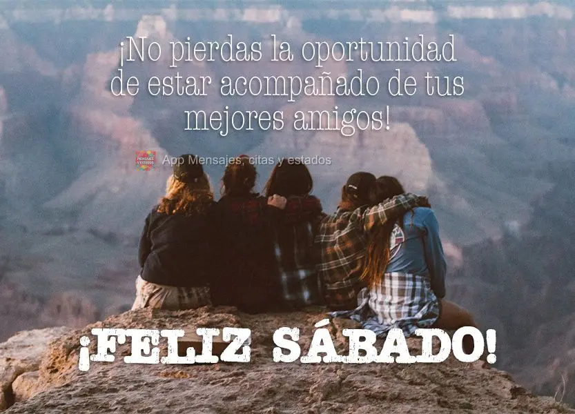 ¡No pierdas la oportunidad de estar acompañado de tus mejores amigos! ¡Feliz Sábado!