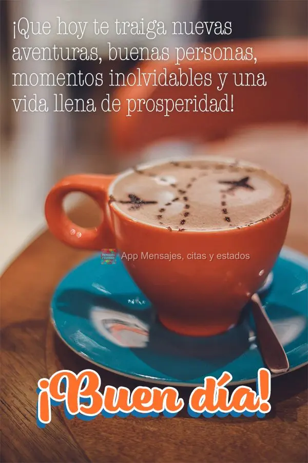 Que o dia de hoje lhe traga novas aventuras, pessoas de bem com a vida, momentos inesquecíveis e uma vida cheia de prosperidade! Bom dia!