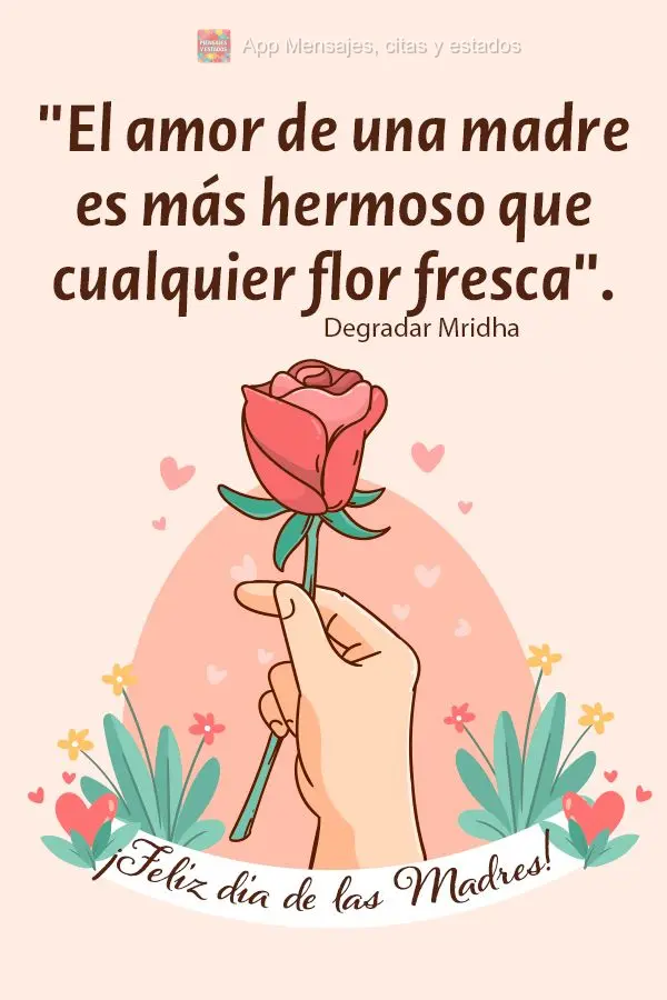 "O amor de uma mãe é mais bonito do que qualquer flor fresca." Feliz dia das mães! Degradar Mridha
