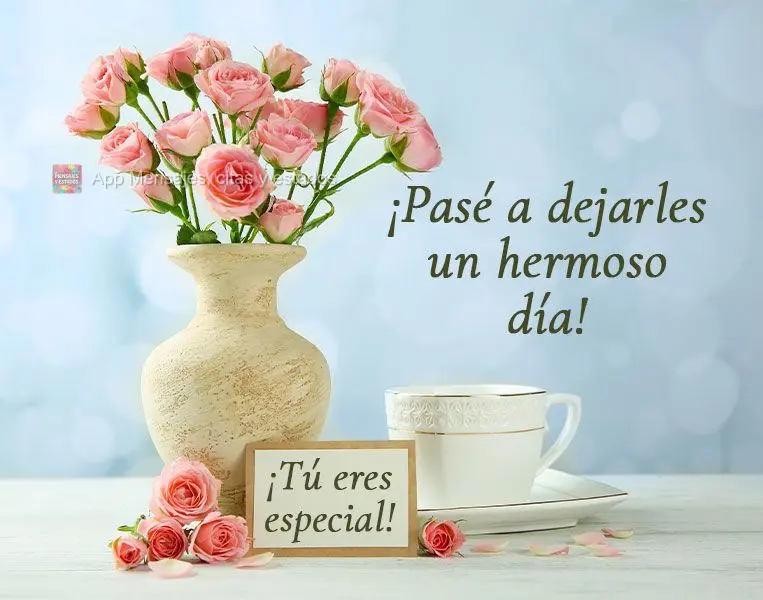 ¡Pasé a dejarles un hermoso día! ¡Tú eres especial!