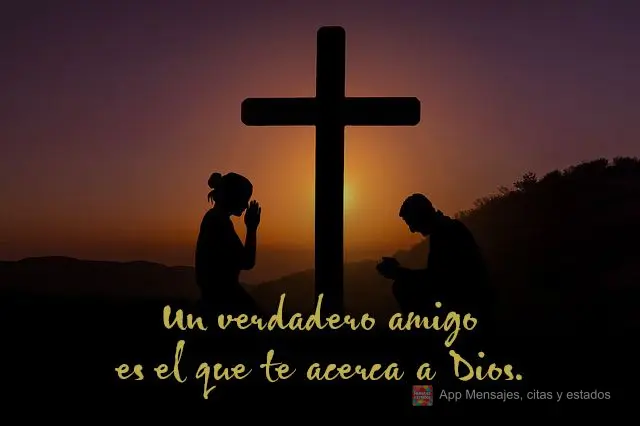 Un verdadero amigo es el que te acerca a Dios.