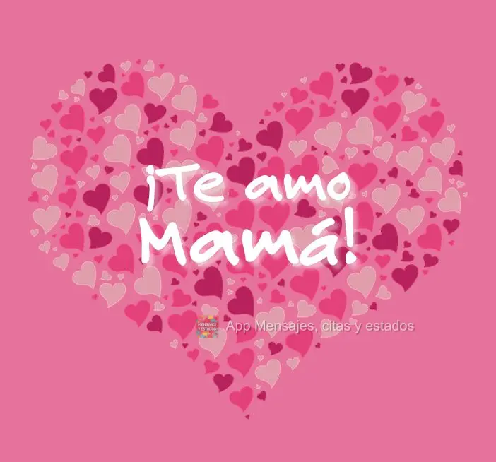 ¡Te amo Mamá!