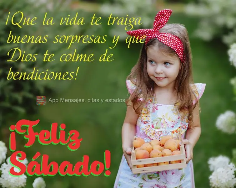 ¡Que la vida te traiga buenas sorpresas y que Dios te colme de bendiciones! ¡Feliz Sábado!