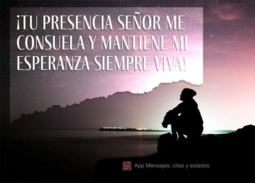 Sua presença, Senhor, me conforta e mantém a minha esperança sempre viva!