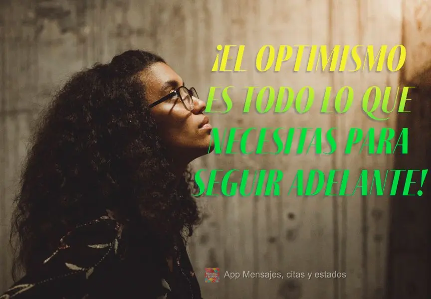 ¡El optimismo es todo lo que necesitas para seguir adelante!