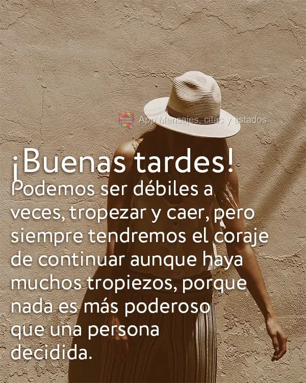 A gente pode ser fraco as vezes, tropeçar e cair. Mas sempre teremos coragem de continuar mesmo que haja muitos tropeços, porque nada é mais poderoso ...
