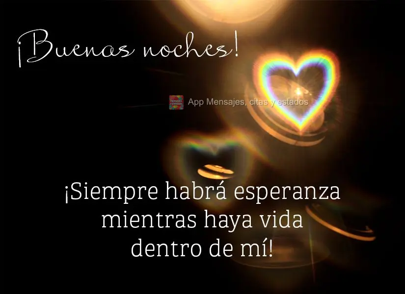 Sempre haverá esperança enquanto houver vida dentro de mim! Boa noite