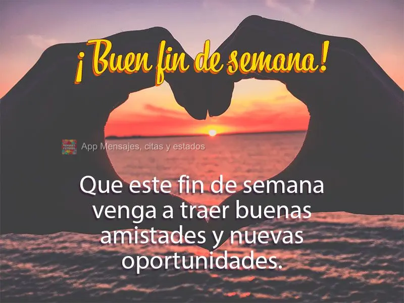 Que este fin de semana venga a traer buenas amistades y nuevas oportunidades. ¡Buen fin de semana!
