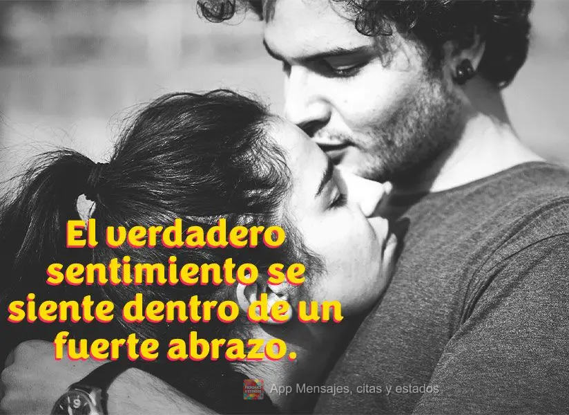 El verdadero sentimiento se siente dentro de un fuerte abrazo.