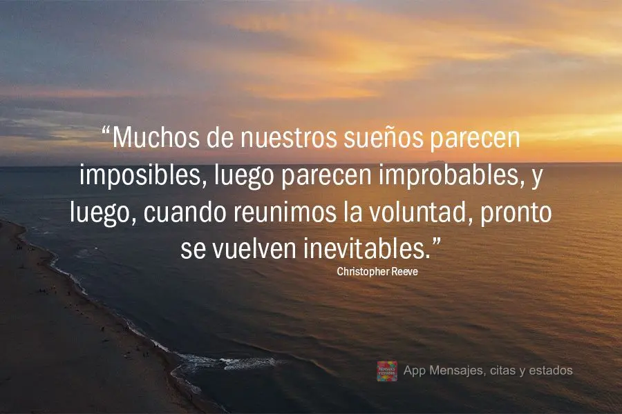 “Muitos de nossos sonhos parecem impossíveis, depois parecem improváveis, e então, quando convocamos a vontade, eles logo se tornam inevitáveis.”...