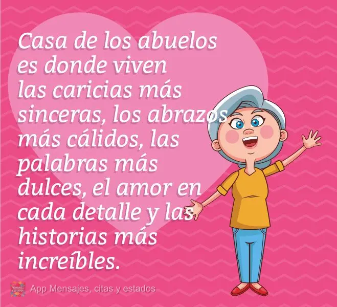 Casa de los abuelos es donde viven las caricias más sinceras, los abrazos más cálidos, las palabras más dulces, el amor en cada detalle y las histori...