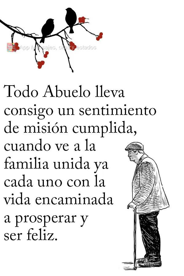 Todo Abuelo lleva consigo un sentimiento de misión cumplida, cuando ve a la familia unida ya cada uno con la vida encaminada a prosperar y ser feliz.