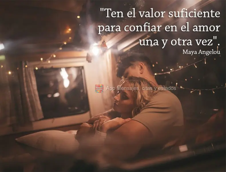 "Tenha coragem suficiente para confiar no amor mais uma vez e sempre mais uma vez."  Maya Angelou