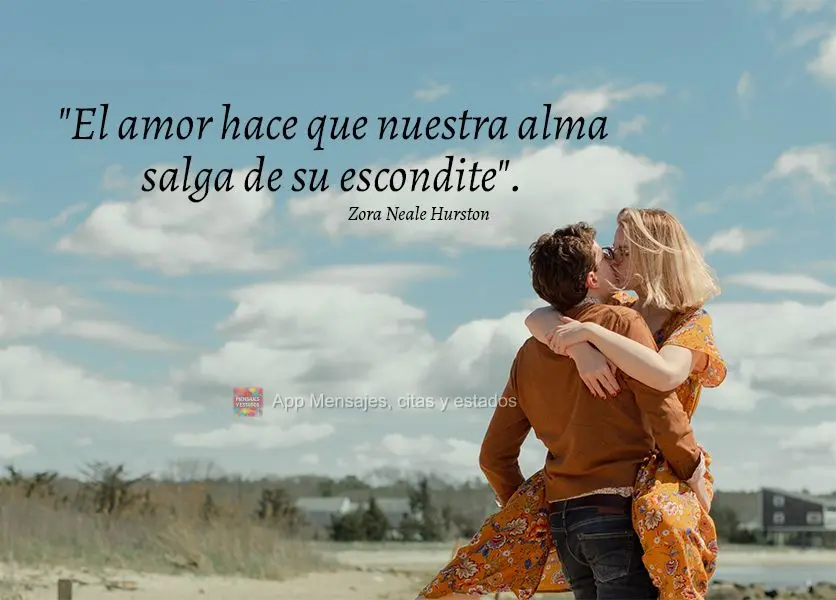 "O amor faz nossa alma rastejar para fora de seu esconderijo." Zora Neale Hurston