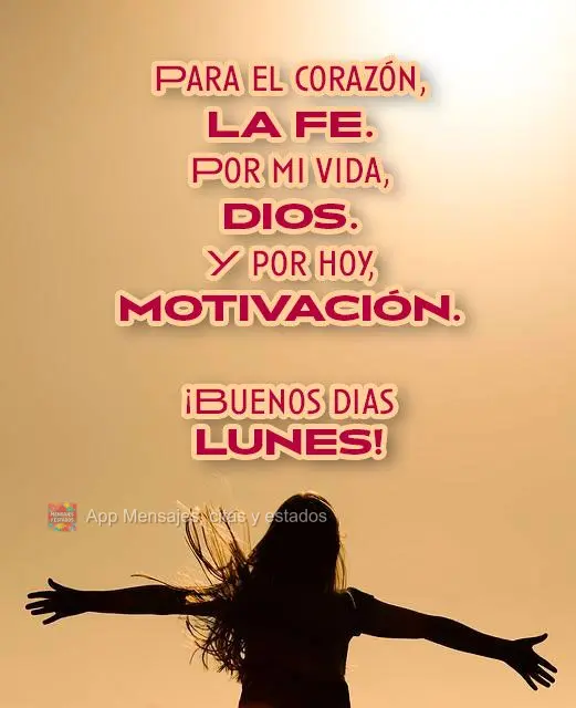 Para el corazón, la fe. Por mi vida, Dios. Y por hoy, motivación. ¡Buenos dias lunes!