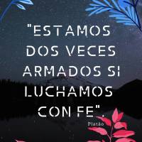 "Estamos duas vezes armados se lutarmos com fé." Platão