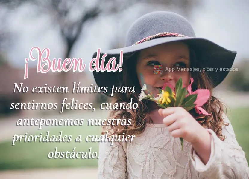 Não há limites para se sentir feliz quando a gente coloca nossas prioridades na frente de qualquer obstáculo. Bom dia! 