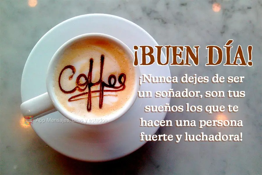 Jamais deixe de ser um sonhador, são seus sonhos que te fazem ser uma pessoa forte e batalhadora! Bom dia!